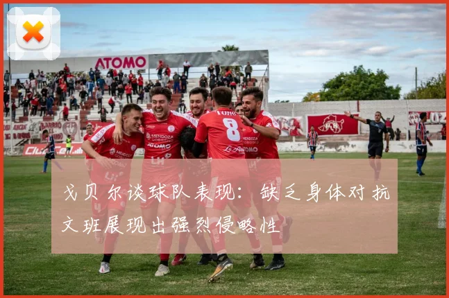 戈贝尔谈球队表现：缺乏身体对抗文班展现出强烈侵略性