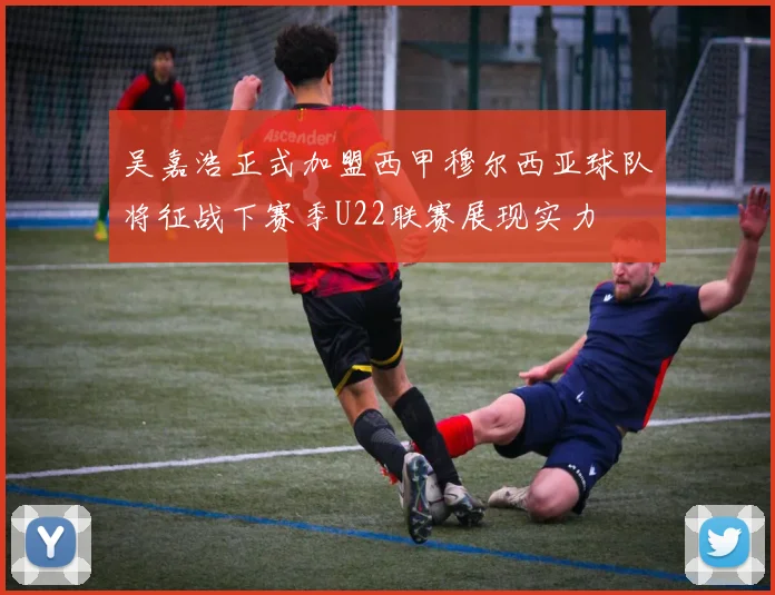吴嘉浩正式加盟西甲穆尔西亚球队将征战下赛季U22联赛展现实力